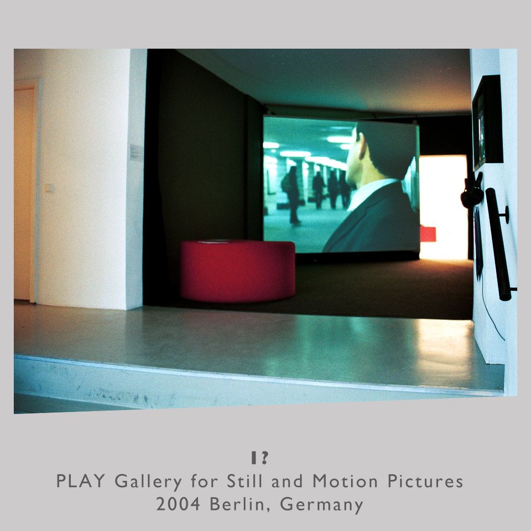 ?I
PLAY Gallery for Still and Motion Pictures
Berlin, Germany, 2004