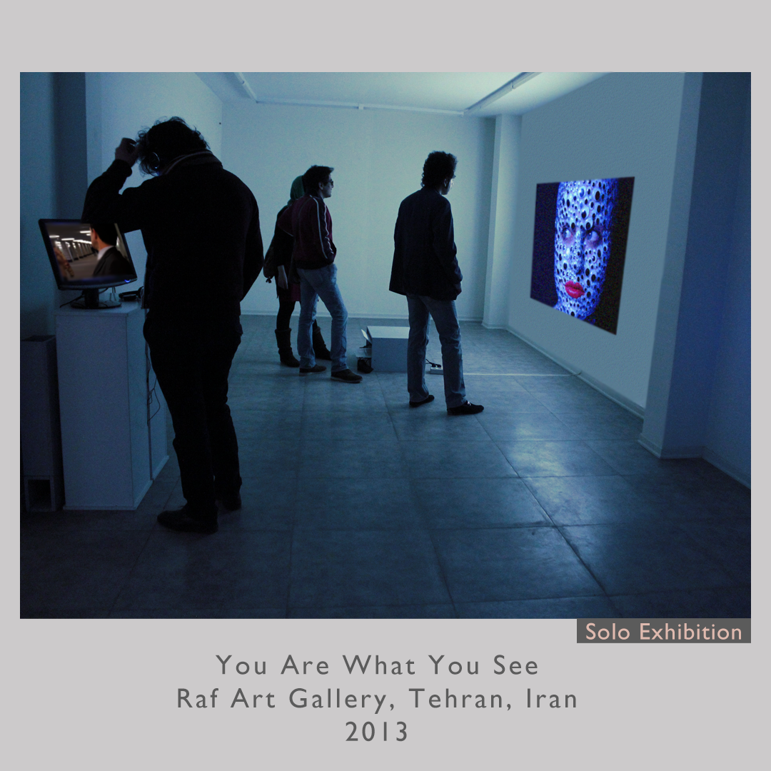 You Are What You See
Raf Art Gallery, Tehran, Iran
2013